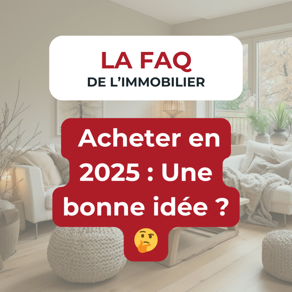 FAQ immobilier : Acheter en 2025, bonne idée ?